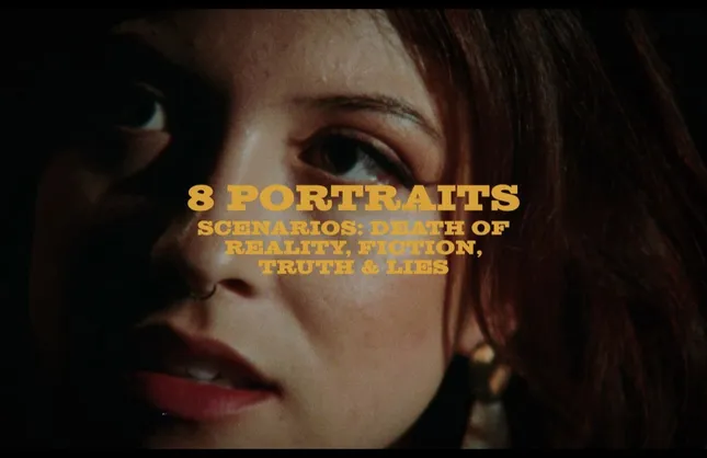8 Portraits, Scenarios: Death of Reality, Fiction, Truth &
Lies